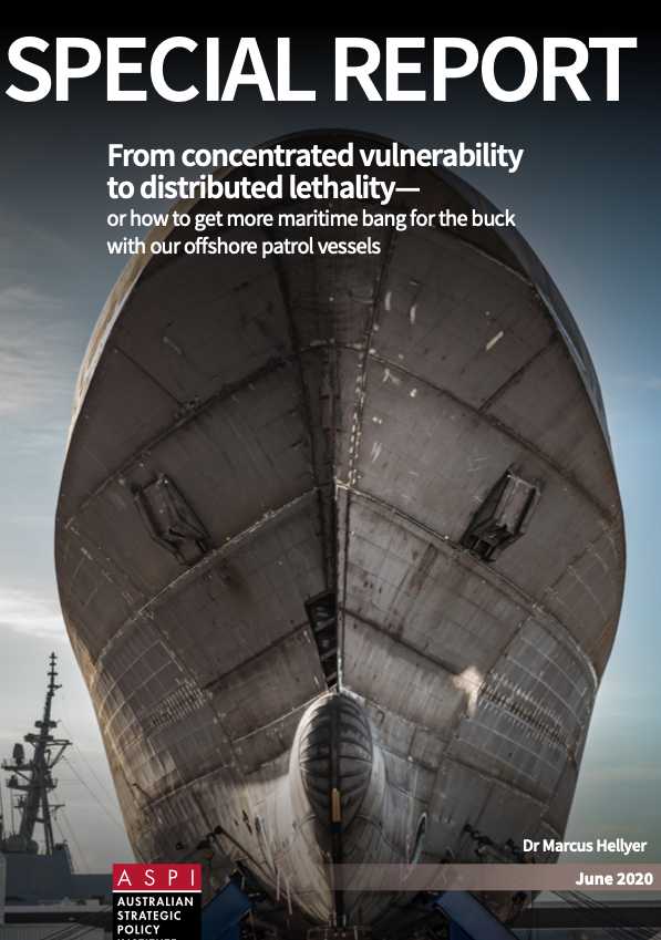 Austrlian Strategic Policy Institute Special Report: From concentrated vulnerability to distributed lethality—or how to get more maritime bang for the buck with our offshore patrol vessels